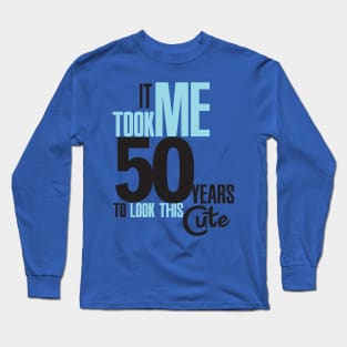 It took me 50 years Long Sleeve T-Shirt